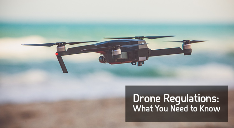 Drone Regulations: What You Need to Know (UPDATED)